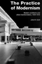 The Practice of Modernism Modern Architects and Urban Transformation
