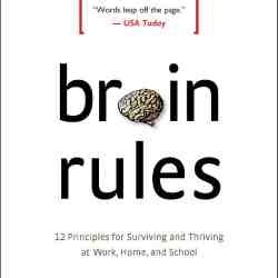 Brain Rules 12 Principles for Surviving and Thriving at Work, Home, and School
