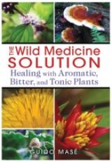 The Wild Medicine Solution Healing with Aromatic, Bitter, and Tonic Plants