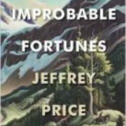 Improbable Fortunes A Novel by Jeffrey Price