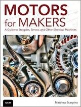 Motors for Makers A Guide to Steppers, Servos, and Other Electrical Machines