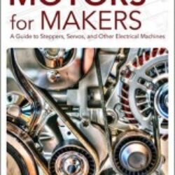 Motors for Makers A Guide to Steppers, Servos, and Other Electrical Machines